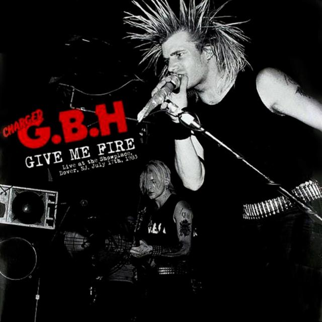 Charged G.b.h. - Give Me Fire: Live At the Showplace, Dover, Nj. July 17th, 1983 (Rsd 2019) - Lp