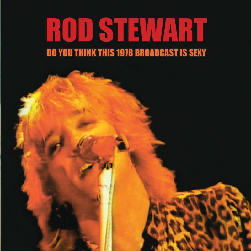 Rod Stewart - Do You Think This 1978 Broadcast Is Sexy? - Double Cd