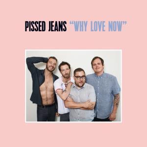 Pissed Jeans - Why Love Now - Cd