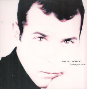Paul Rutherford - I Want Your Love - 12 Inch