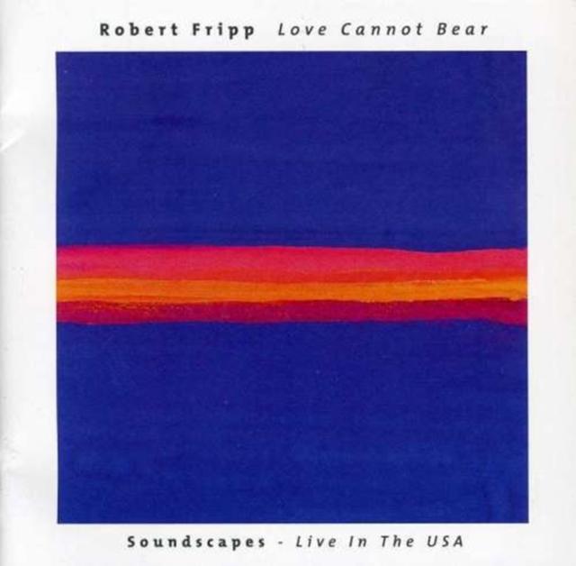 Robert Fripp - Love Cannot Bear (Soundscapes - Live In the Usa) - Cd