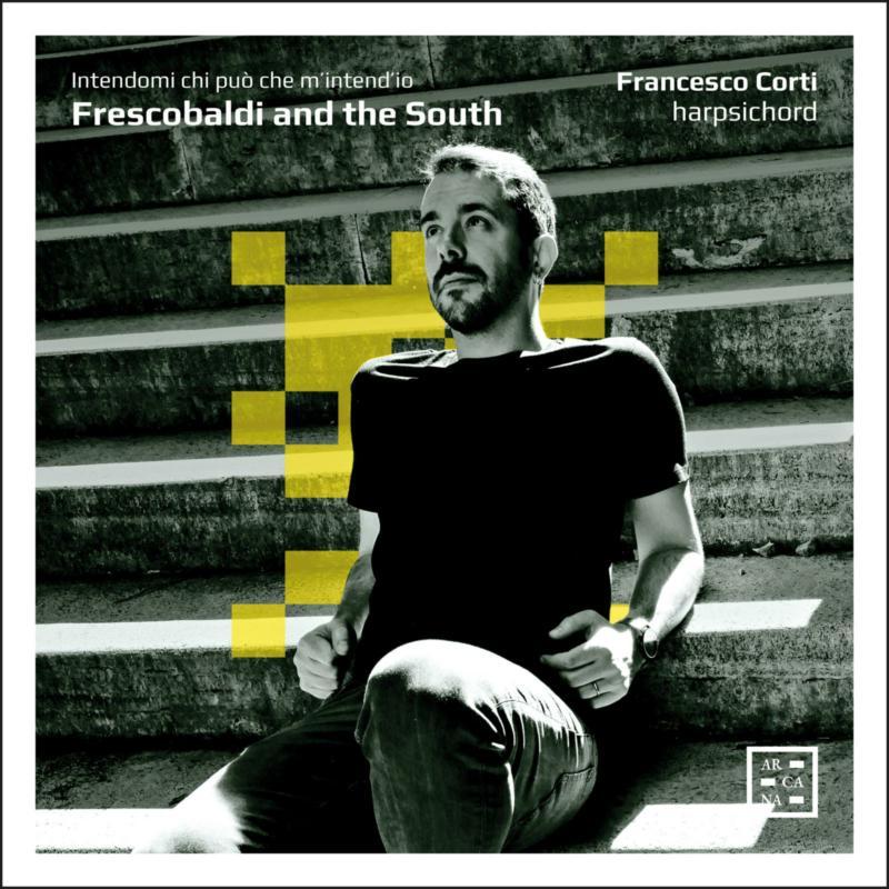 Francesco Corti - Frescobaldi and the South. Intendami Chi Puo, Che M'intend'io - Cd