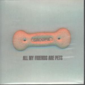 Groupie - All My Friends Are Pets - 7 Inch