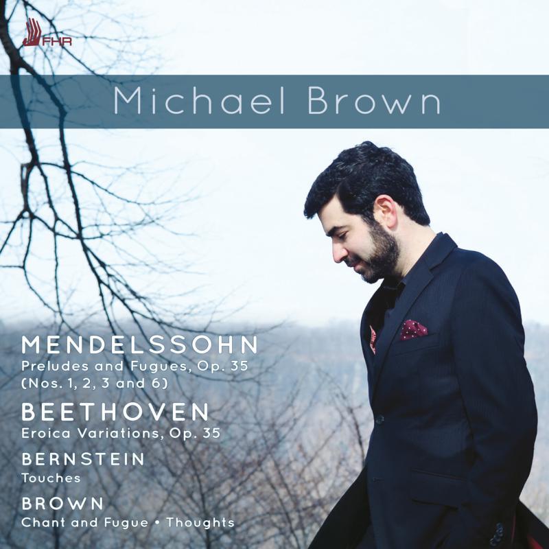 Michael Brown - Mendelssohn: Preludes and Fugues, Op. 35; Beethoven: Eroica Variations, Op.35; Bernstein: Touches - Cd