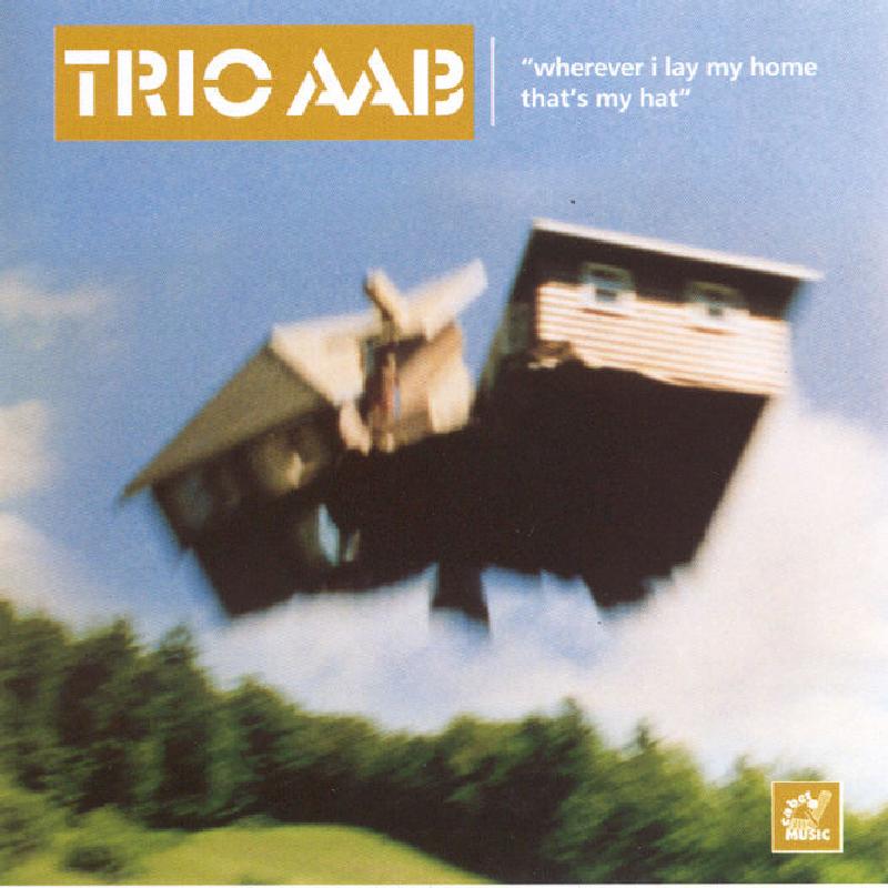 Trio AAB - Wherever I Lay My Home That's My Hat - Cd