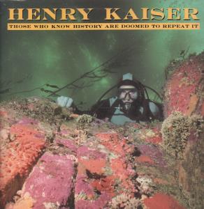 Henry Kaiser - Those Who Know History Are Doomed To Repeat It - Lp