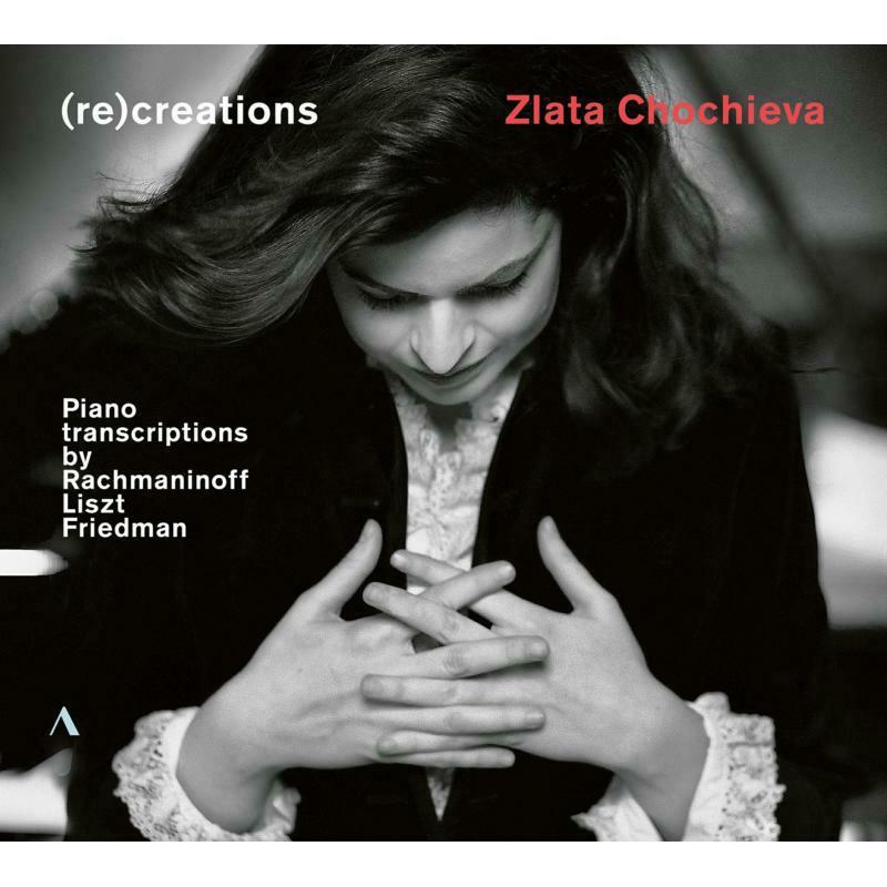 Zlata Chochieva - (Re)Creations - Piano Transcriptions By Rachmaninoff, Liszt, Friedman - Cd