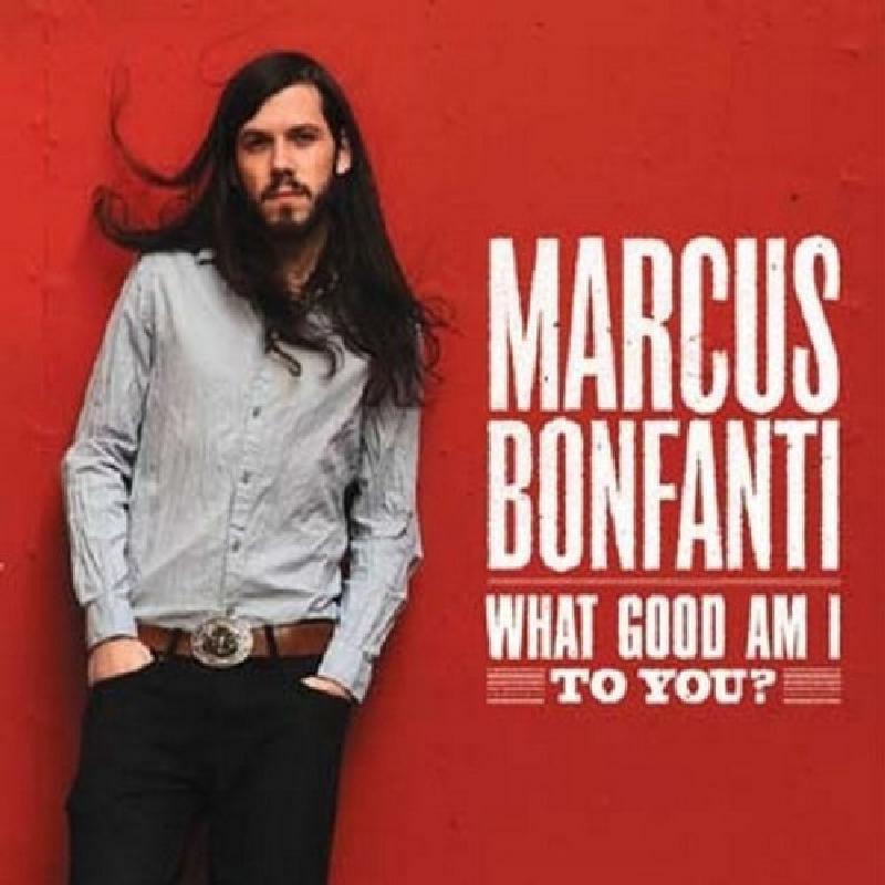 Marcus Bonfanti - What Good Am I To You? - Cd