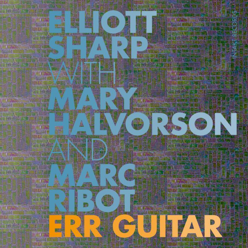 Elliott Sharp with Mary Halvorson and Marc Ribot - Err Guitar - Cd