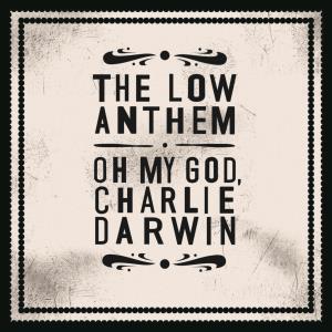 Low Anthem - Oh My God Charlie Darwin - Lp