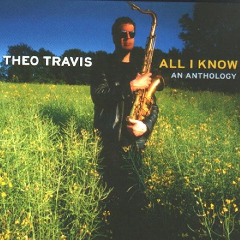 Theo Travis - All I Know. An Anthology - Double Cd