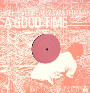My Computer - All I Ever Really Wanted Was A Good Time - 12 Inch