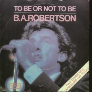 B. A. Robertson - To Be Or Not To Be - 7 Inch