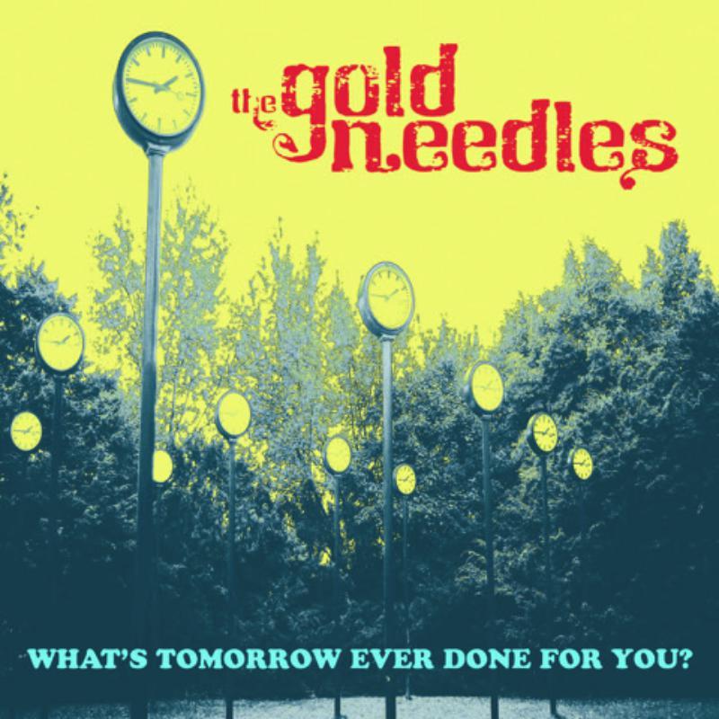 Gold Needles - What's Tomorrow Ever Done For You? - Cd