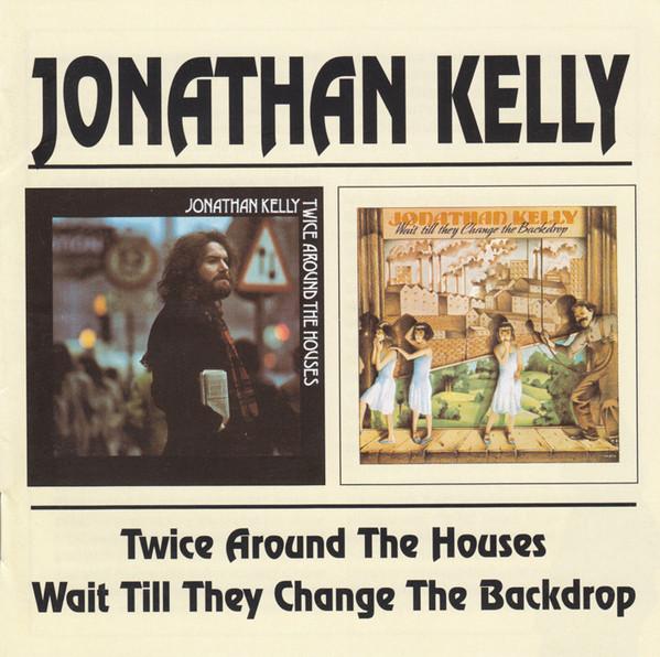 Jonathan Kelly - Twice Around the Houses · Wait Till They Change the Backdrop - Double Cd