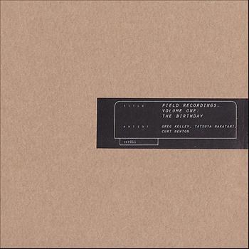 Greg Kelley Tatsuya Nakatani Curt Newton - Field Recordings Volume One The Birthday - Cd