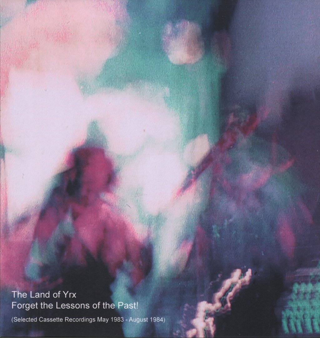 Land Of Yrx - Forget The Lessons Of The Past! (Selected Cassette Recordings May 1983 - August 1984) - Lp
