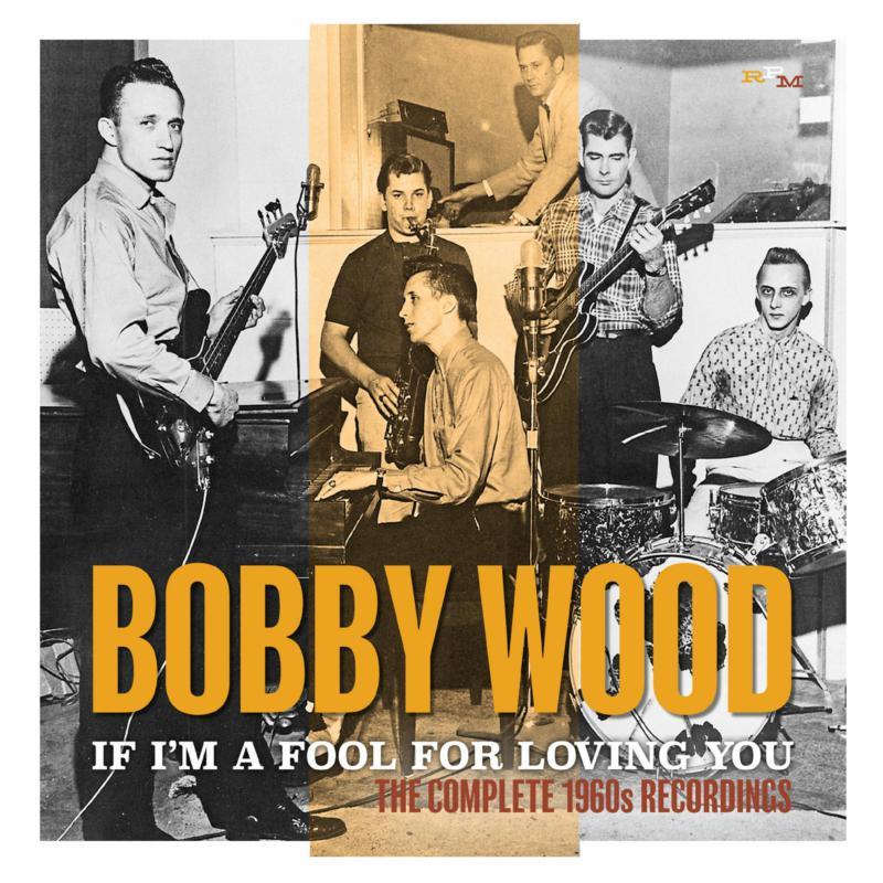Bobby Wood - If I'm A Fool For Loving You: the Complete 1960s Recordings - Double Cd