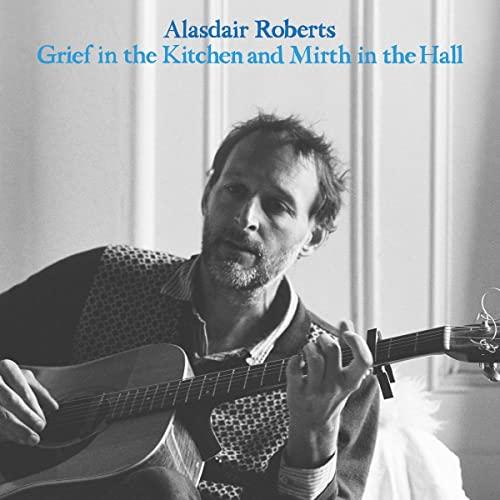 Alasdair Roberts - Grief In the Kitchen and Mirth In the Hall - Lp