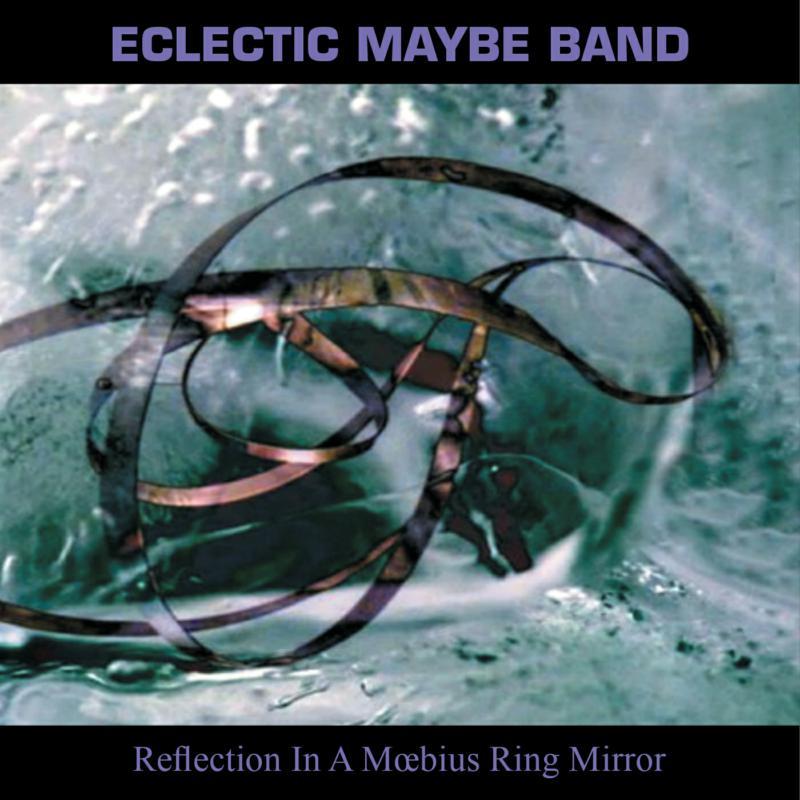 Eclectic Maybe Band - Reflections In A Moebius Ring Mirror - Cd