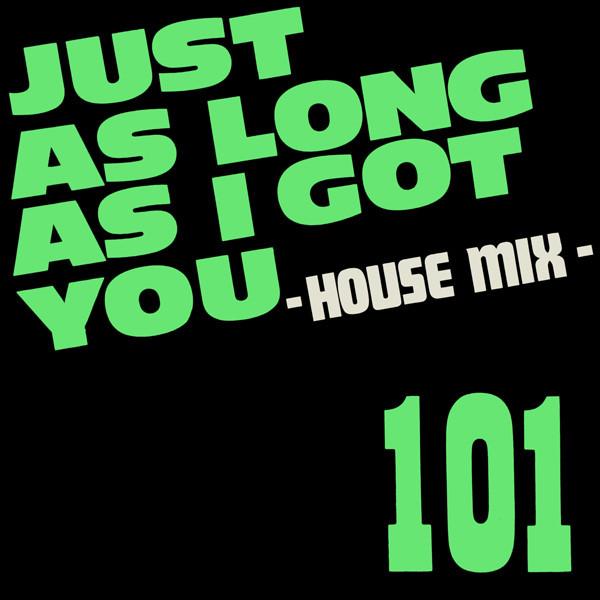 101 - Just As Long As I Got You - 12 Inch