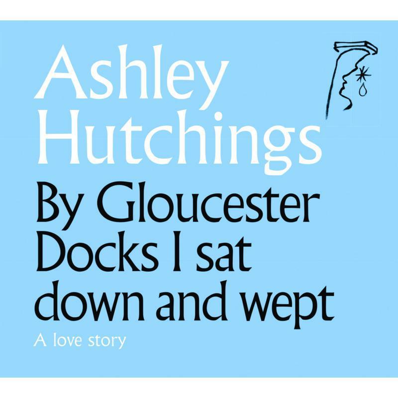 Ashley Hutchings - By Gloucester Docks I Sat Down and Wept (A Love Story) - Cd