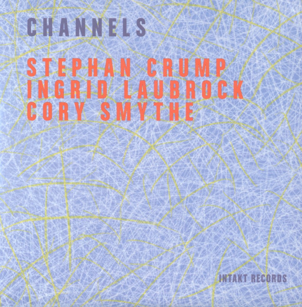 Stephan Crump, Ingrid Laubrock, Cory Smythe - Channels - Cd