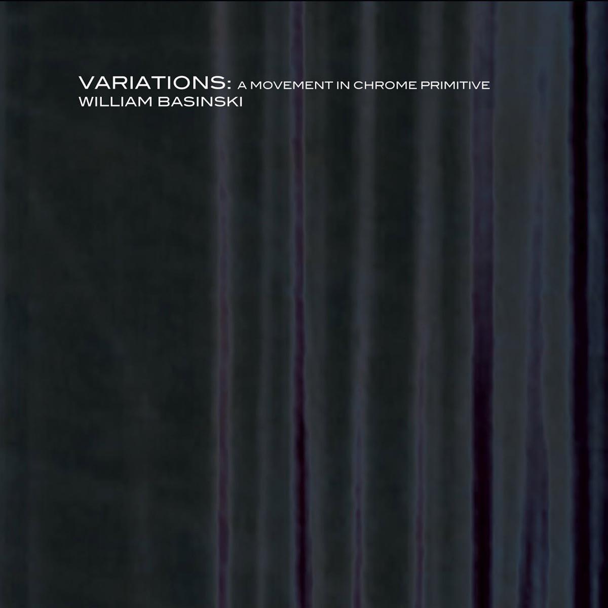 William Basinski - Variations: A Movement In Chrome Primitive - Double Cd