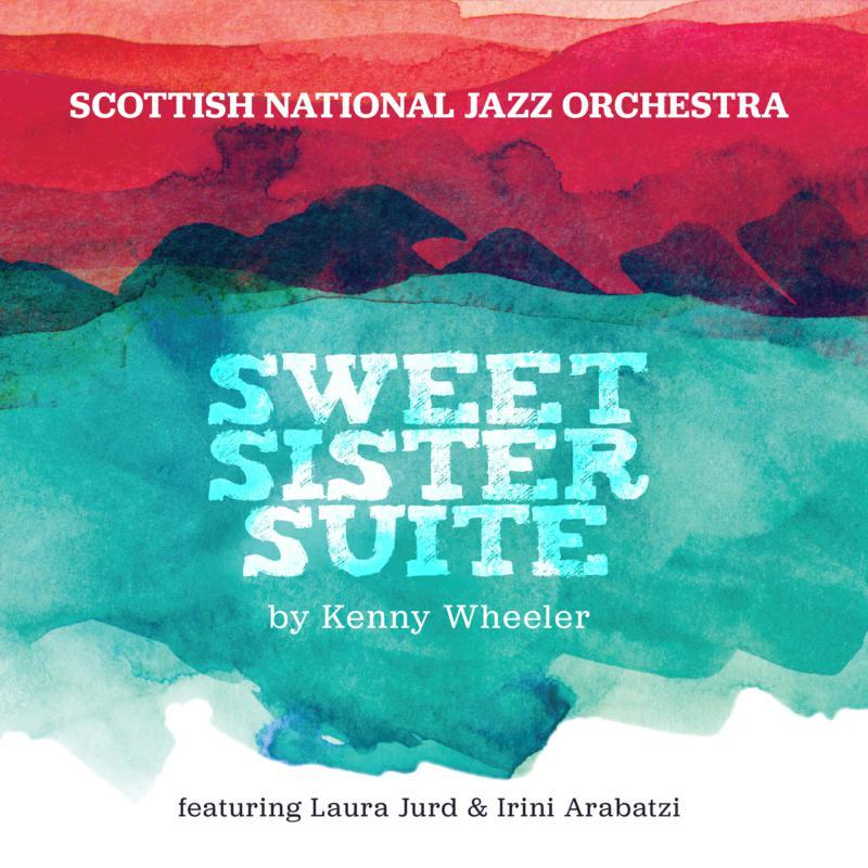 Scottish National Jazz Orchestra - Sweet Sister Suite By Kenny Wheeler - Cd