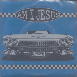 Am I Jesus - Chrome - 7 Inch