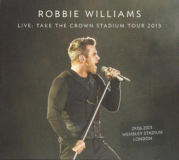 Robbie Williams - Live: Take The Crown Stadium Tour 2013 29.06.2013 Wembley Stadium, London - Cdr