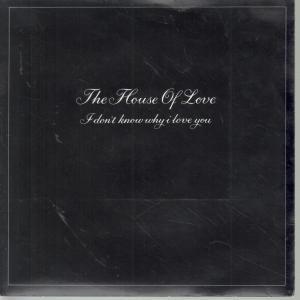 House Of Love - I Don't Know Why I Love You - 7 Inch