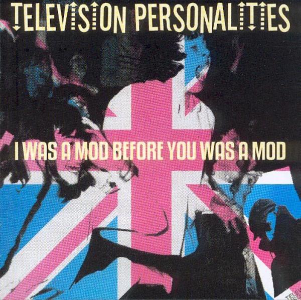 Television Personalities - I Was A Mod Before You Was A Mod - Cd