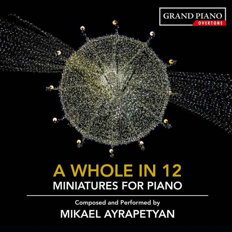 Mikael Ayrapetyan - Mikael Ayrapetyan: A Whole In 12 - Miniatures For Piano, Composed and Performed By Mikael Ayrapetyan - Cd