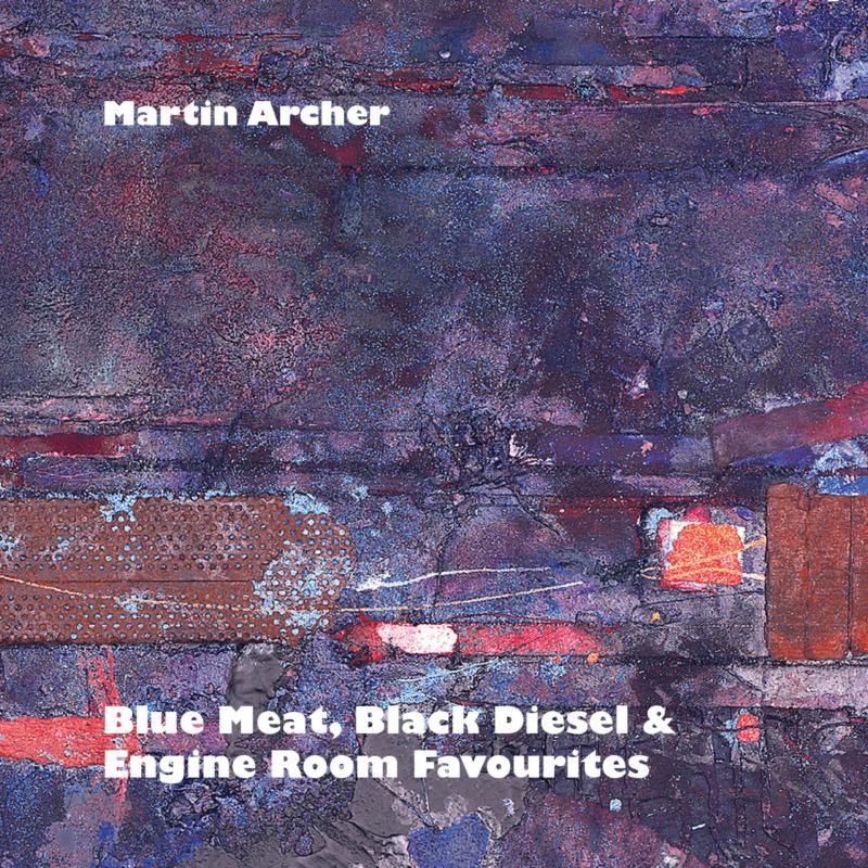 Martin Archer - Blue Meat, Black Diesel & Engine Room Favourites - Cd