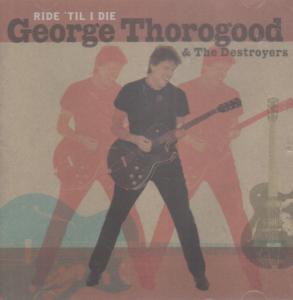 George Thorogood And The Destroyers - Ride Til I Die - Cd