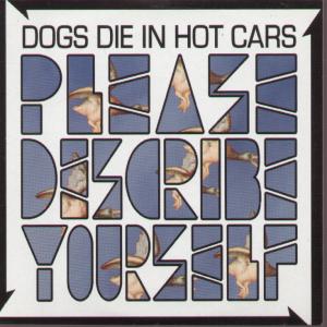 Dogs Die In Hot Cars - Please Describe Yourself - Cd