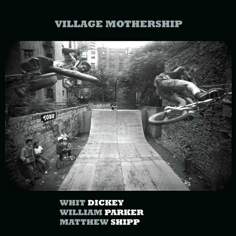 Whit Dickey, William Parker & Matthew Shipp - Village Mothership - Cd