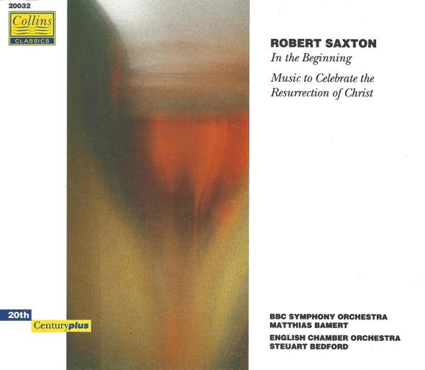 Robert Saxton - In The Beginning / Music To Celebrate The Resurrection Of Christ - Cd