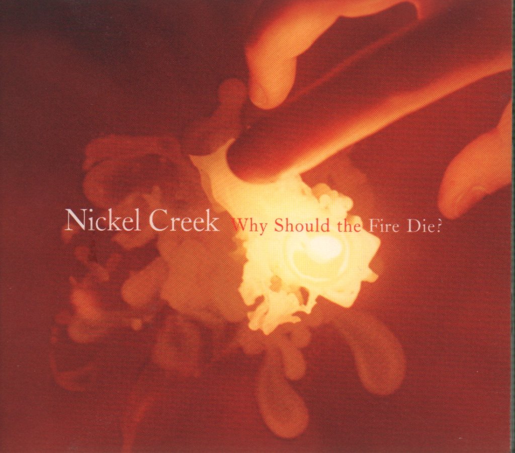Nickel Creek - Why Should The Fire Die? - Cd
