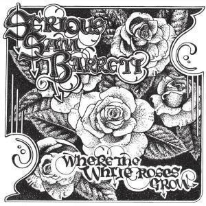 Serious Sam Barrett - Where The White Roses Grow - Lp