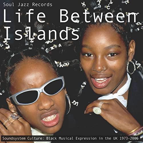 Various Artists - Life Between Islands - Soundsystem Culture: Black Musical Expression In the UK 1973-2006 - Double Cd
