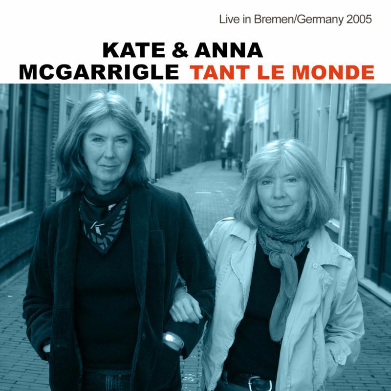 Kate And Anna McGarrigle - Tant Le Monde - Live In Bremen/Germany 2005 - Cd