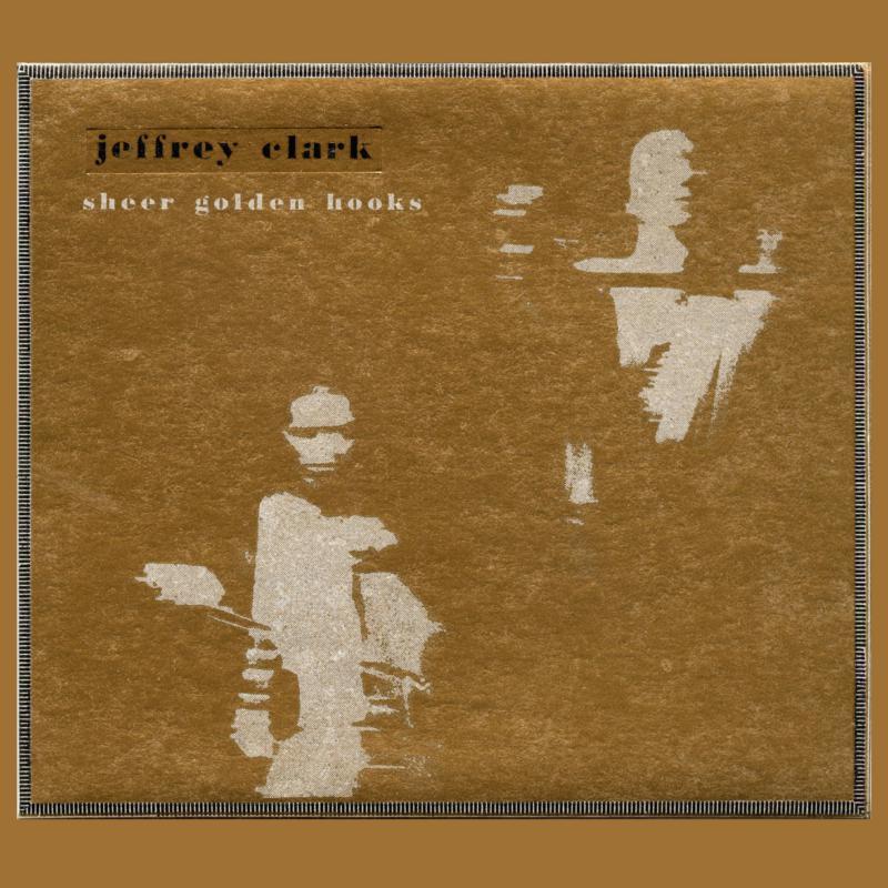 Jeffrey Clark - Sheer Golden Hooks - Cd
