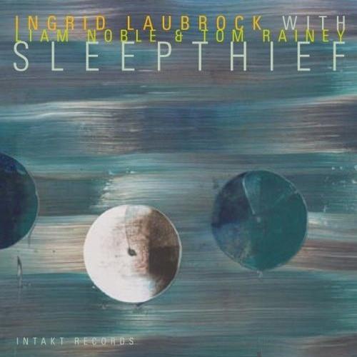 Ingrid Laubrock With Liam Noble And Tom Rainey - Sleepthief - Cd