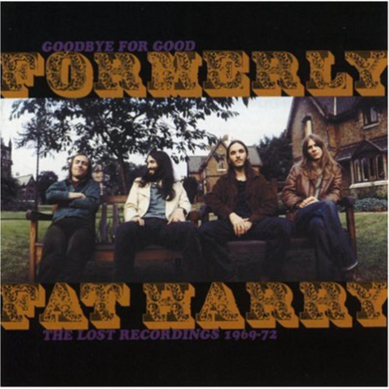 Formerly Fat Harry - Goodbye For Good: the Lost Recordings 1969-72 - Cd