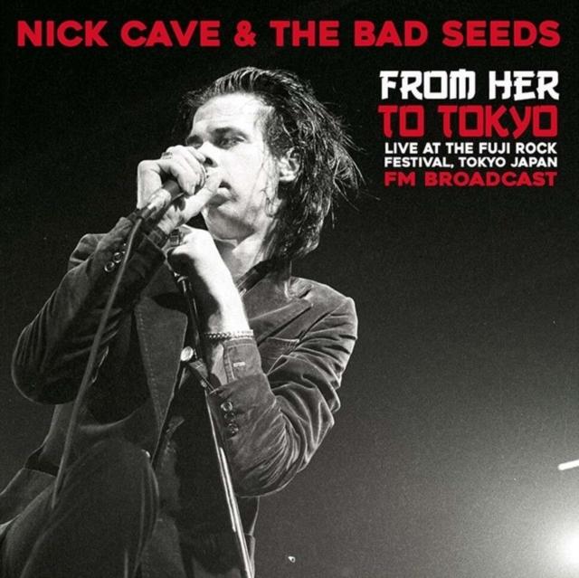 Nick Cave And The Bad Seeds - From Her To Tokyo (Live At the Fuji Rock Festival, Tokyo Japan - Fm Broadcast) - Lp