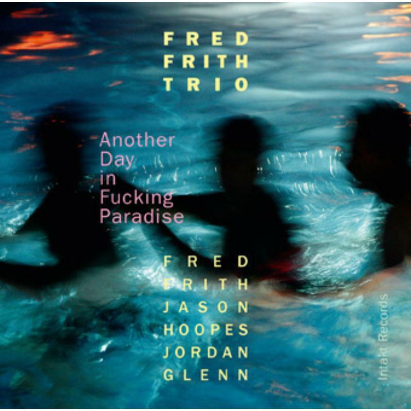 Fred Frith Trio - Another Day In Fucking Paradise - Cd