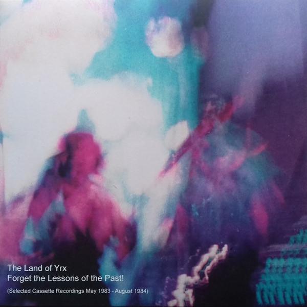 Land Of Yrx - Forget The Lessons Of The Past! (Selected Cassette Recordings May 1983 - August 1984) - Lp