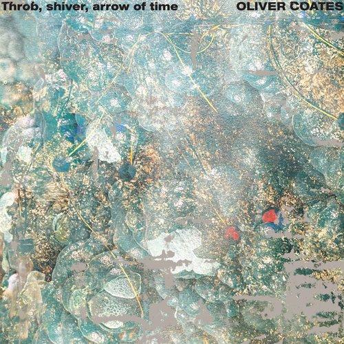 Oliver Coates - Throb, Shiver, Arrow of Time - Lp